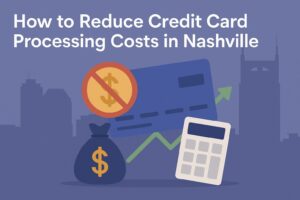How to Reduce Credit Card Processing Costs in Nashville